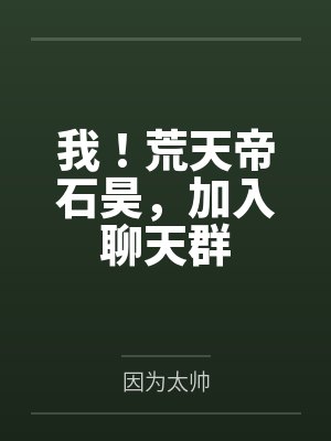 我！荒天帝石昊，加入聊天群