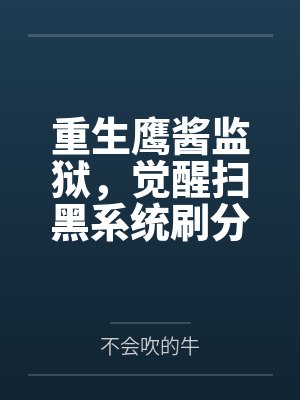 重生鹰酱监狱,觉醒扫黑系统刷分 重生鹰酱监狱,觉醒扫黑系统刷分