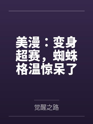 美漫:变身超赛,蜘蛛格温惊呆了 美漫:变身超赛,蜘蛛格温惊呆了
