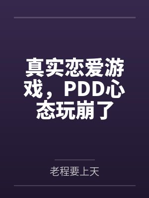 真实恋爱游戏，PDD心态玩崩了
