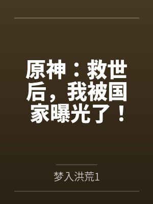 原神：救世后，我被国家曝光了！