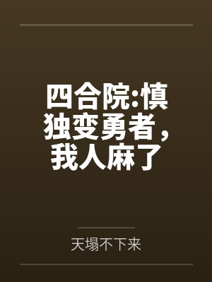 四合院:慎独变勇者,我人麻了 四合院:慎独变勇者,我人麻了