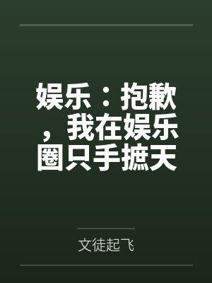 娱乐:抱歉,我在娱乐圈只手摭天 娱乐:抱歉,我在娱乐圈只手摭天