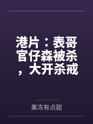 港片:表哥官仔森被杀,大开杀戒 港片:表哥官仔森被杀,大开杀戒