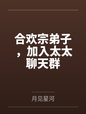 合欢宗弟子,加入太太聊天群 合欢宗弟子,加入太太聊天群