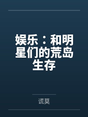 娱乐:和明星们的荒岛生存 娱乐:和明星们的荒岛生存