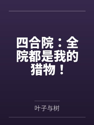 四合院:全院都是我的猎物! 四合院:全院都是我的猎物!