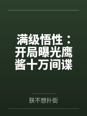 满级悟性:开局曝光鹰酱十万间谍 满级悟性:开局曝光鹰酱十万间谍