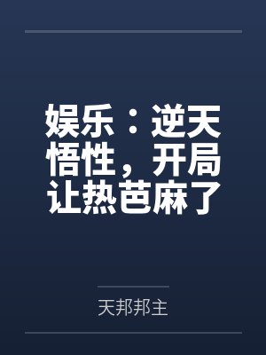 娱乐:逆天悟性,开局让热芭麻了 娱乐:逆天悟性,开局让热芭麻了