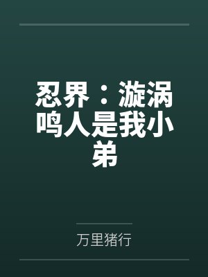 忍界:漩涡鸣人是我小弟 忍界:漩涡鸣人是我小弟