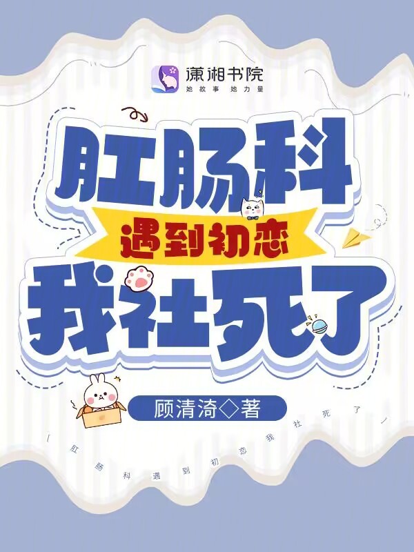 肛肠科遇到初恋我社死了 肛肠科遇到初恋我社死了