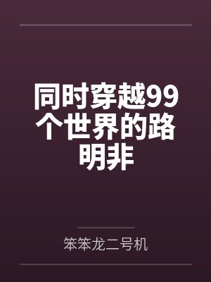 同时穿越99个世界的路明非