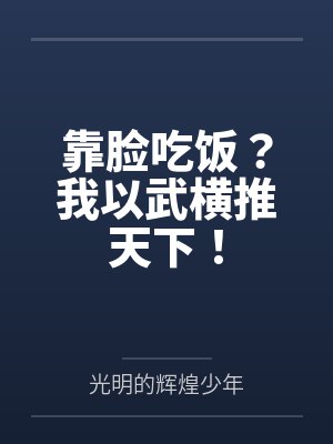 靠脸吃饭?我以武横推天下! 靠脸吃饭?我以武横推天下!