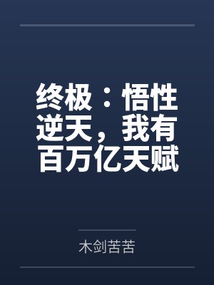 终极:悟性逆天,我有百万亿天赋 终极:悟性逆天,我有百万亿天赋