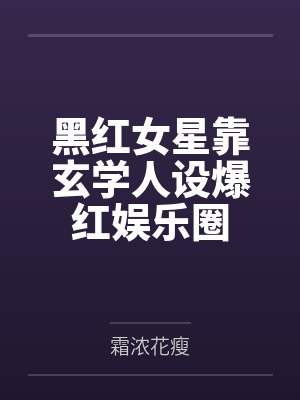 黑红女星靠玄学人设爆红娱乐圈