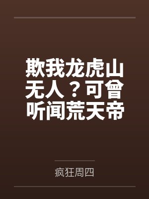 欺我龙虎山无人?可曾听闻荒天帝 欺我龙虎山无人?可曾听闻荒天帝