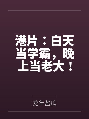 港片:白天当学霸,晚上当老大! 港片:白天当学霸,晚上当老大!