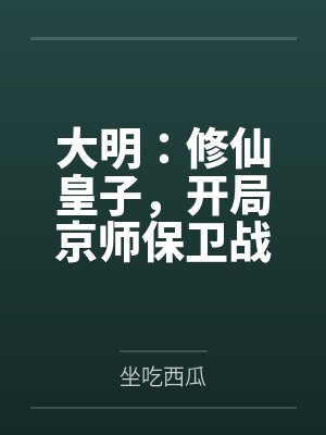 大明:修仙皇子,开局京师保卫战 大明:修仙皇子,开局京师保卫战
