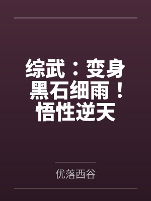 综武:变身黑石细雨!悟性逆天 综武:变身黑石细雨!悟性逆天
