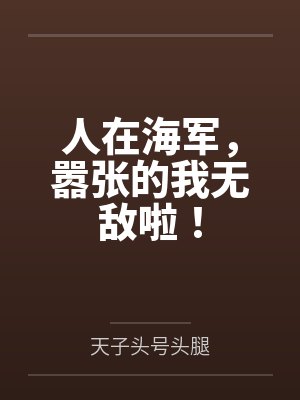 人在海军,嚣张的我无敌啦! 人在海军,嚣张的我无敌啦!