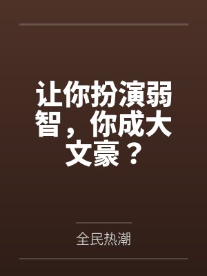 让你扮演弱智,你成大文豪? 让你扮演弱智,你成大文豪?