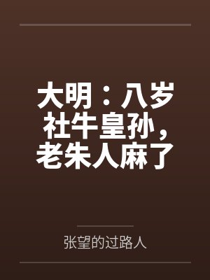 大明：八岁社牛皇孙，老朱人麻了