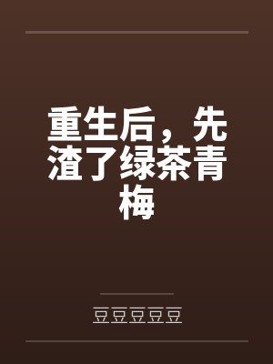 重生后，先渣了绿茶青梅