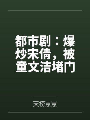 都市剧：爆炒宋倩，被童文洁堵门