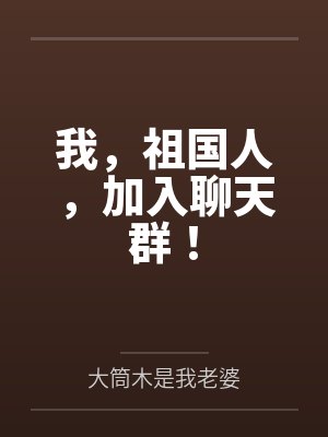 我,祖国人,加入聊天群! 我,祖国人,加入聊天群!