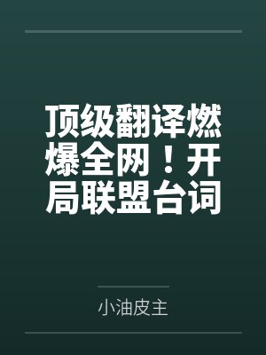 顶级翻译燃爆全网！开局联盟台词
