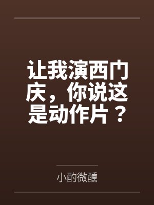 让我演西门庆,你说这是动作片? 让我演西门庆,你说这是动作片?