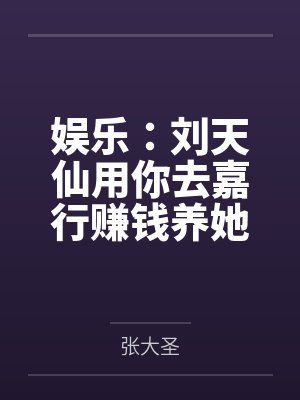 娱乐：刘天仙用你去嘉行赚钱养她