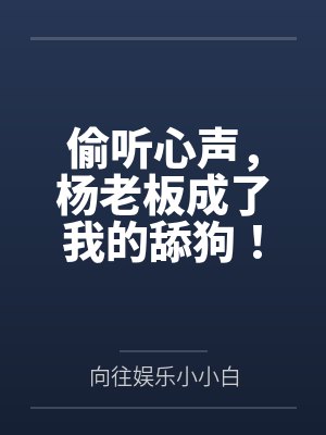 偷听心声,杨老板成了我的舔狗! 偷听心声,杨老板成了我的舔狗!