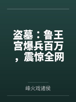 盗墓:鲁王宫爆兵百万,震惊全网 盗墓:鲁王宫爆兵百万,震惊全网
