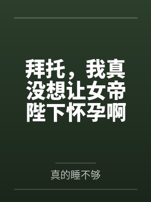 拜托，我真没想让女帝陛下怀孕啊