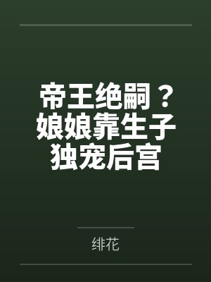 帝王绝嗣?娘娘靠生子独宠后宫 帝王绝嗣?娘娘靠生子独宠后宫
