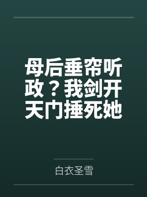 母后垂帘听政？我剑开天门捶死她
