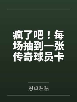 疯了吧!每场抽到一张传奇球员卡 疯了吧!每场抽到一张传奇球员卡