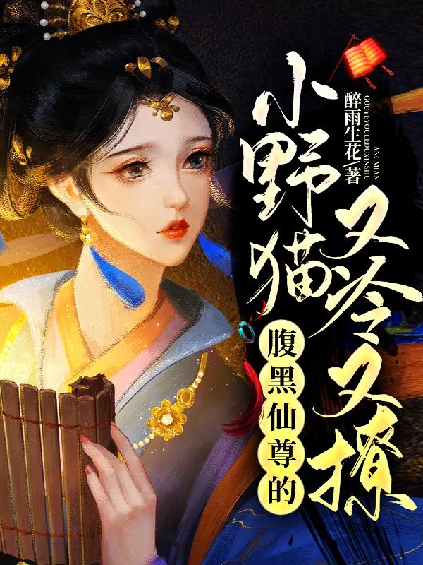 腹黑仙尊的小野猫又冷又撩 腹黑仙尊的小野猫又冷又撩