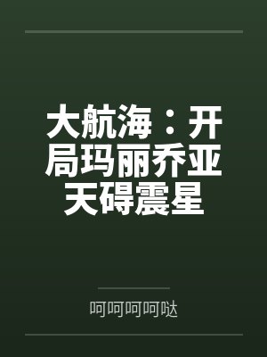 大航海：开局玛丽乔亚天碍震星