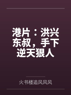 港片：洪兴东叔，手下逆天狠人