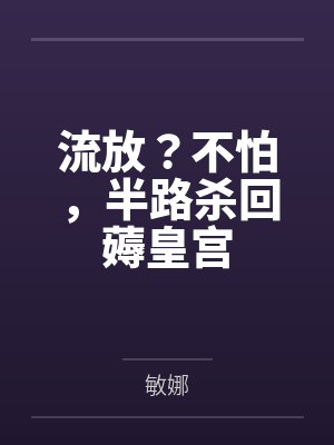 流放?不怕,半路杀回薅皇宫 流放?不怕,半路杀回薅皇宫