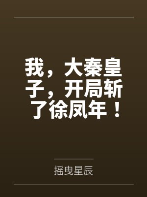 我,大秦皇子,开局斩了徐凤年! 我,大秦皇子,开局斩了徐凤年!