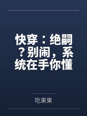 快穿：绝嗣？别闹，系统在手你懂