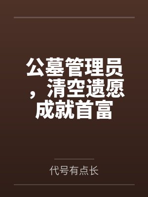 公墓管理员，清空遗愿成就首富