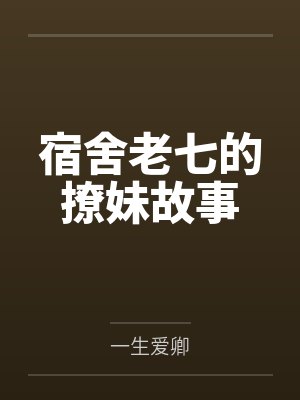宿舍老七的撩妹故事 宿舍老七的撩妹故事