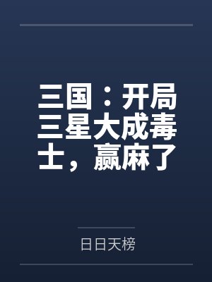 三国:开局三星大成毒士,赢麻了 三国:开局三星大成毒士,赢麻了
