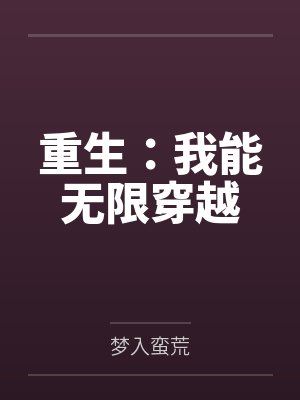 重生:我能无限穿越 重生:我能无限穿越