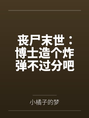 丧尸末世:博士造个炸弹不过分吧 丧尸末世:博士造个炸弹不过分吧