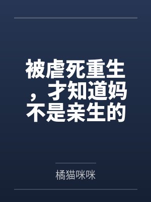被虐死重生，才知道妈不是亲生的